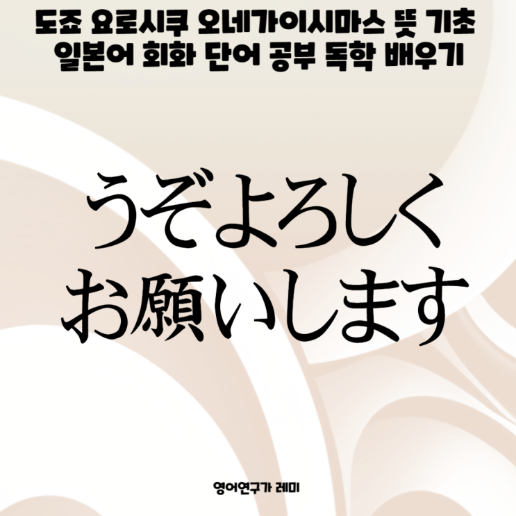 도죠 오네가이시마스 뜻 도조 요로시쿠 뜻 기초 일본어 회화 단어 공부 독학 배우기 도죠 오네가이시마스 뜻 도조 요로시쿠 뜻 기초 일본어 회화 단어 공부 독학 배우기