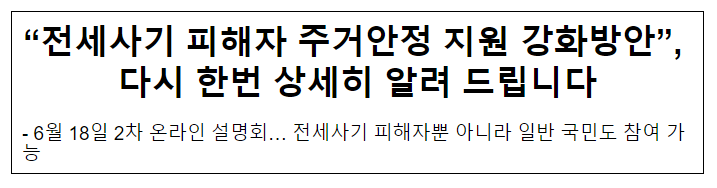 “전세사기 피해자 주거안정 지원 강화방안”, 다시 한번 상세히 알려 드립니다 “전세사기 피해자 주거안정 지원 강화방안”, 다시 한번 상세히 알려 드립니다