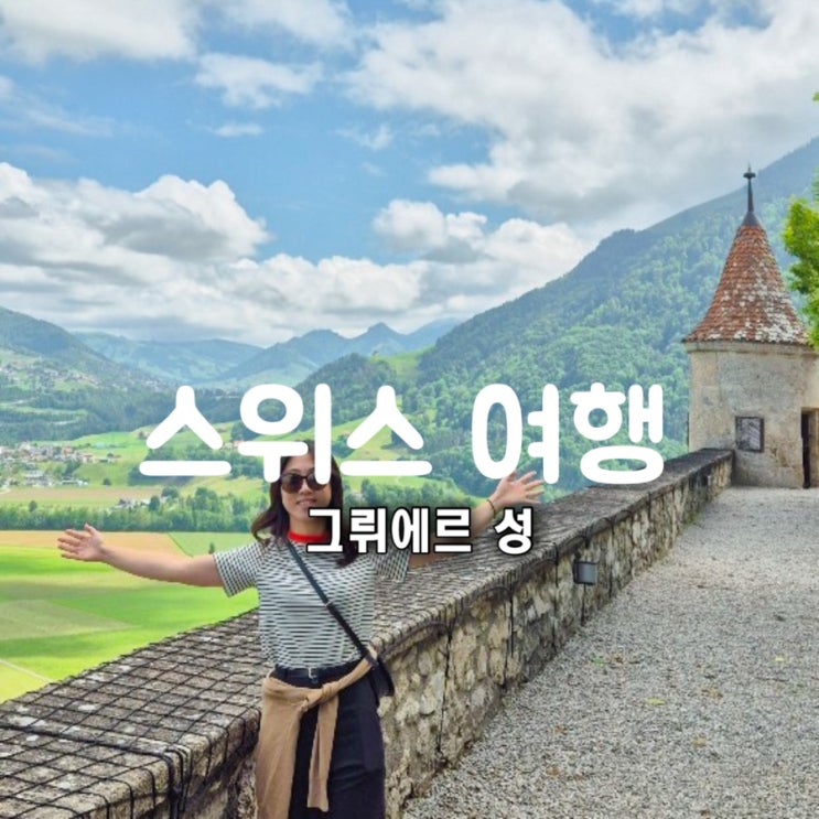  스위스 가족여행 그뤼에르성 후기 운영시간 티켓 가격 할인 혜택 공유