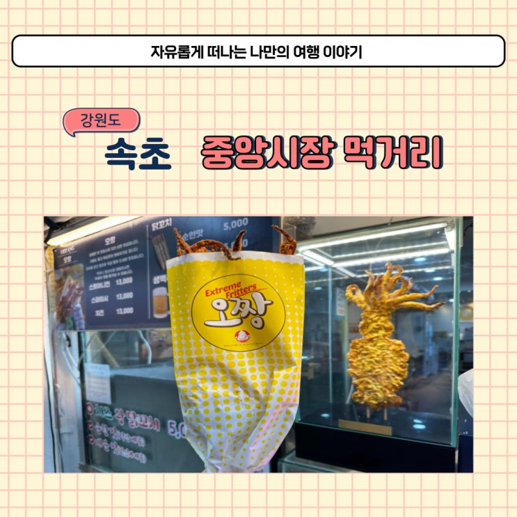  속초 중앙시장 간식 포장 맛집 오짱 오징어 튀김 먹거리 후기