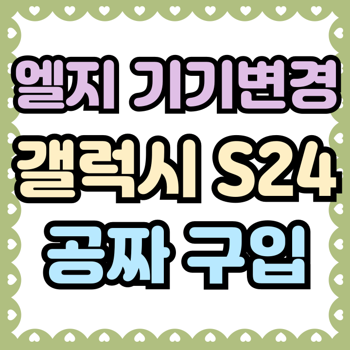  엘지 기기변경 갤럭시S24 공짜로 구입한 후기