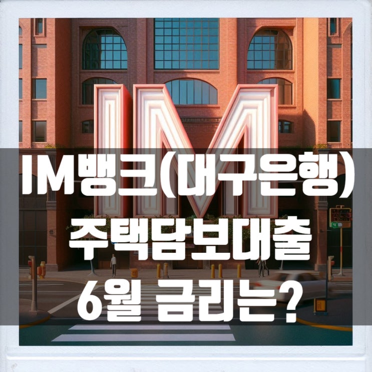  IM뱅크 대구은행 신규코픽스 금리 인상! 6월 0.02% 올랐습니다~