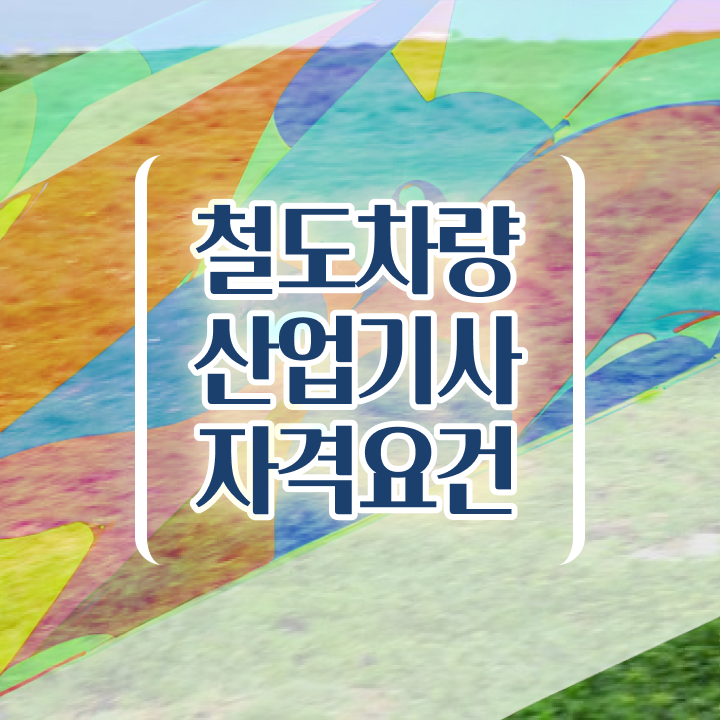  철도차량산업기사 시험응시자격 온라인으로 4달 안에 성공한 노하우