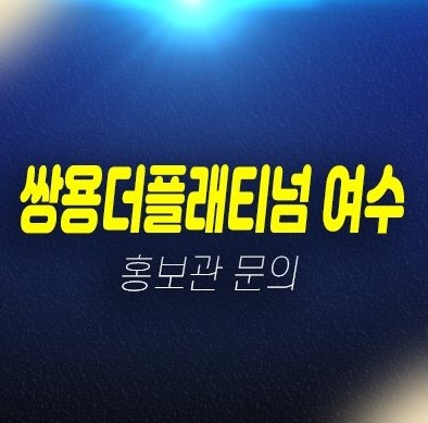 쌍용더플래티넘여수35 학동 주상복합 35층 스카이랜드마크아파트 미분양 오션뷰 비규제지역 잔여세대 견본주택 쌍용더플래티넘여수35 학동 주상복합 35층 스카이랜드마크아파트 미분양 오션뷰 비규제지역 잔여세대 견본주택