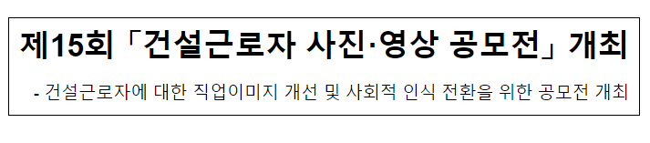 제15회 「건설근로자 사진·영상 공모전」 개최 제15회 「건설근로자 사진·영상 공모전」 개최