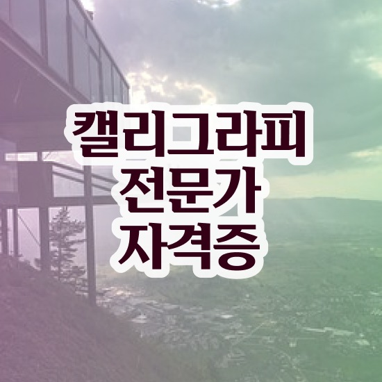  캘리그라피자격증 , 캘리그라피전문가 자격증 취득한 노하우 보고가세요