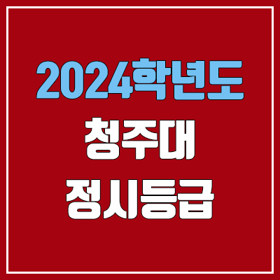 청주대학교 정시등급 (2024, 예비번호, 청주대 커트라인) 청주대학교 정시등급 (2024, 예비번호, 청주대 커트라인)