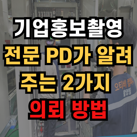  기업홍보촬영 영상 PD가 알려주는 2가지 의뢰 방법