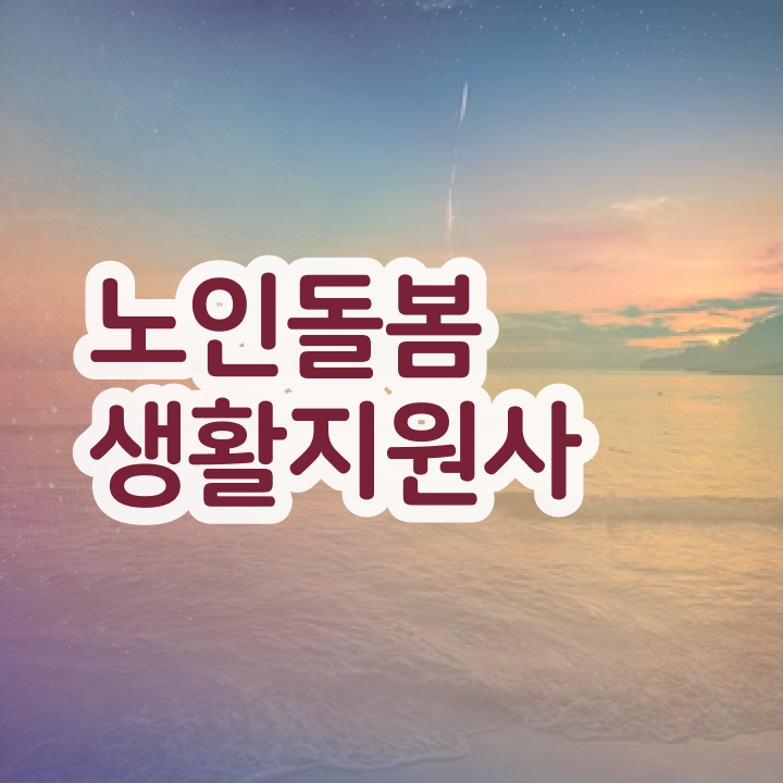  생활지원사 자격 , 노인돌봄생활지원사자격증 취득방법 및 일자리 전망