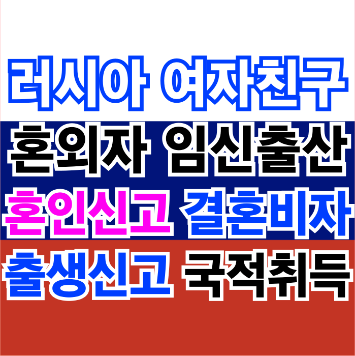 러시아 여자친구 혼외자녀 임신 출산 자녀 출생신고 국적취득 러시아 여자친구 혼외자녀 임신 출산 자녀 출생신고 국적취득