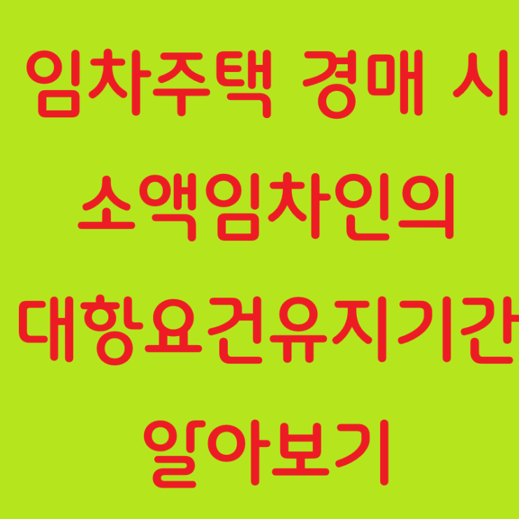  임차주택 경매 시 소액임차인의 대항요건 유지기간 알아보기
