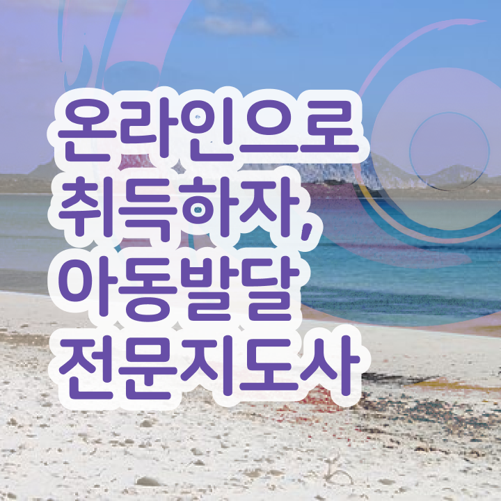  아동발달전문지도사 , 아동발달전문지도사 자격증 단기간에 학습한 후기 및 취업정보