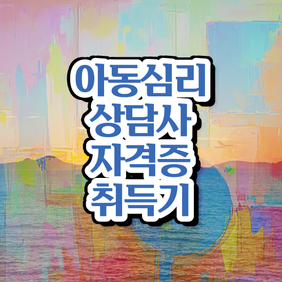  아동심리상담사 , 아동심리상담사 자격증 15일 만에 시험준비 핵심 정보