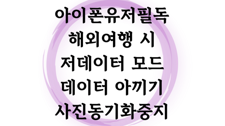  아이폰 저데이터 모드 설정 사진 동기화 정지 : 현지유심, 포켓 와이파이 도시락 데이터 절약 해외여행필독
