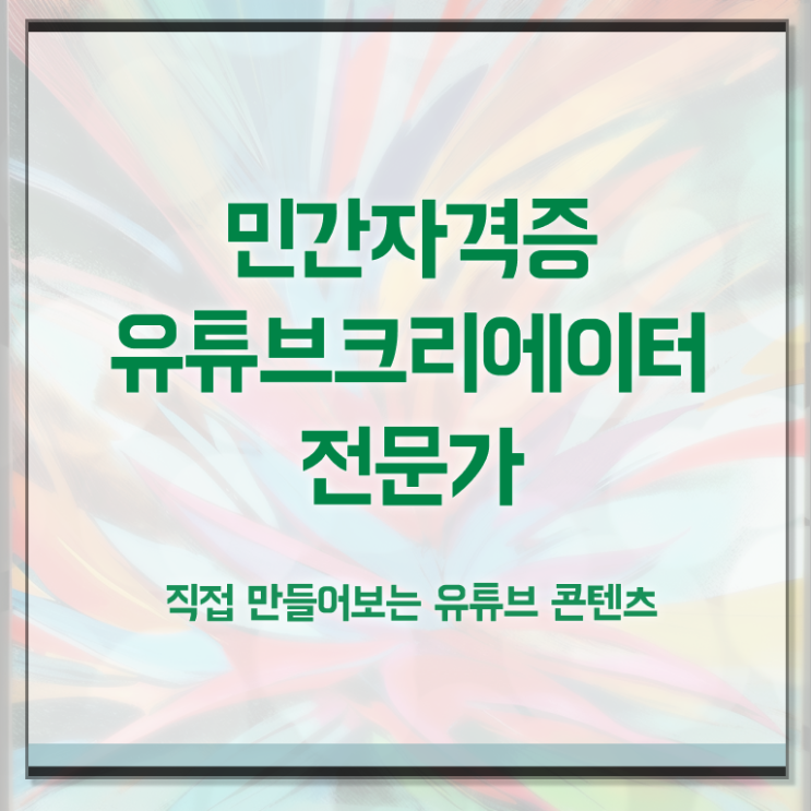  유튜브제작 , 유튜브크리에이터전문가 자격증 직장인도 쉽게 준비한 과정 필수 정보