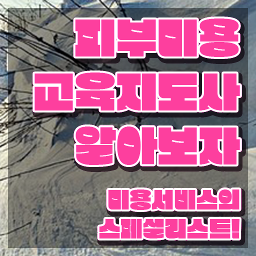 피부미용사 실기 , 피부미용교육지도사 자격증 온라인으로 쉽게 시험준비 및 고용 전망