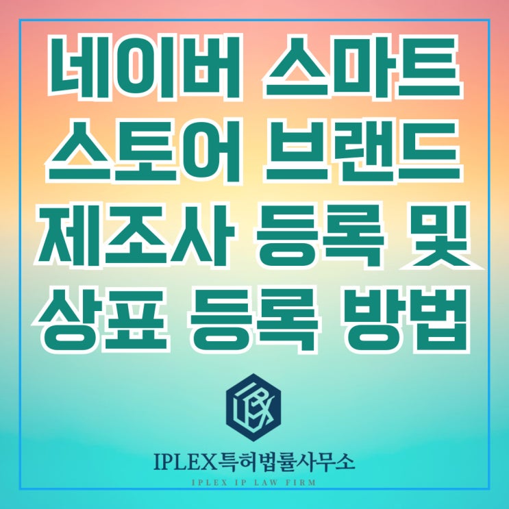 네이버 스마트스토어 브랜드 제조사 등록 및 상표 등록 방법 네이버 스마트스토어 브랜드 제조사 등록 및 상표 등록 방법