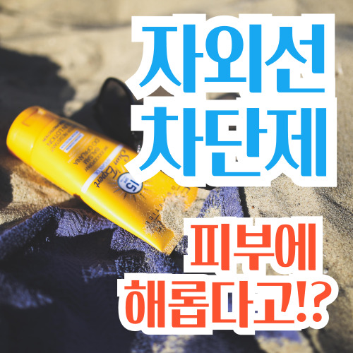  자외선 차단제가 피부에 해롭다고 하던데 사실일까?
