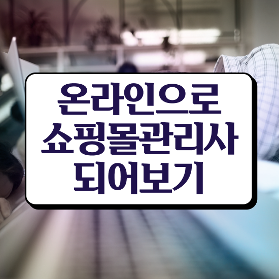  40대여성취업 , 쇼핑몰관리사 자격증 2주 만에 합격한 팁 및 이후 전망