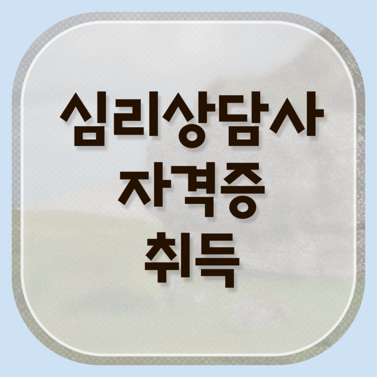  청소년 심리상담사 자격증 , 심리상담사 자격증 온라인으로 쉽게 취득한 방법 , 취업정보