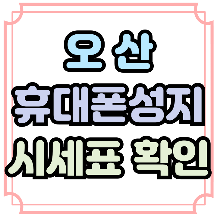  오산 휴대폰 성지 핸드폰 할인 항목 시세표 보는법