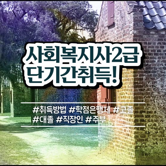  춘천 사회복지 공무원시험준비 사회복지사2급 고졸자도 학점은행제로 간편하게