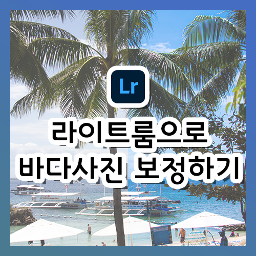  [라이트룸 강의] 여름 바다 사진 보정하기