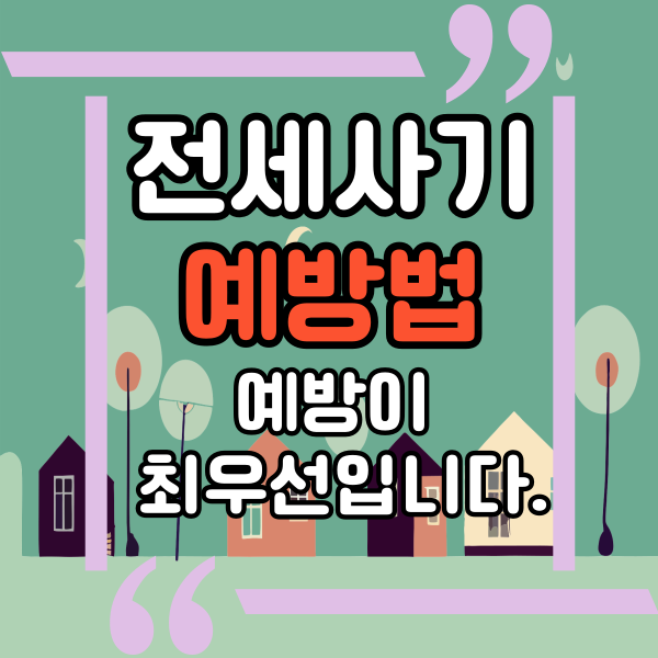  전세사기 예방법, 전세 계약 시 유의사항, 예방이 최우선입니다.