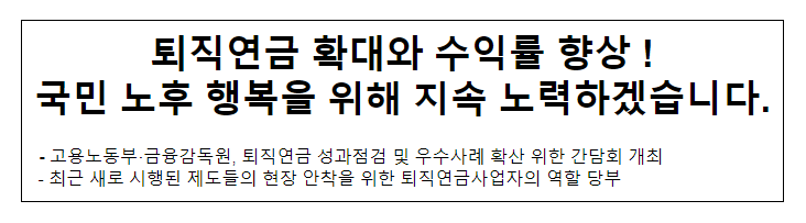퇴직연금 확대와 수익률 향상!국민 노후 행복을 위해 지속 노력하겠습니다. 퇴직연금 확대와 수익률 향상!국민 노후 행복을 위해 지속 노력하겠습니다.