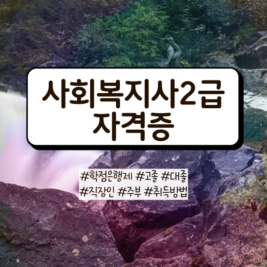  안양 사회복지사과목 ? 사회복지사2급 고졸자도 학점은행제 활용하여 쉽고 빠르게