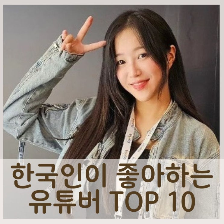  한국인이 좋아하는 유튜버 TOP 10, 배우 가수 탤런트 예능인 톱10