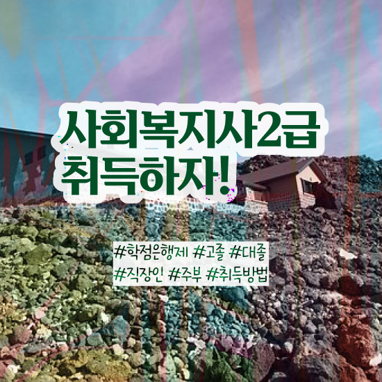  구리 사회복지사학점 ~ 사회복지사2급 비전공자도 학점은행제 인강으로 수월하게
