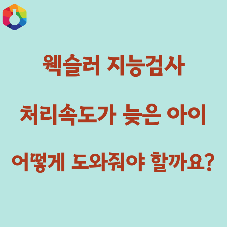  웩슬러 지능검사, 처리속도가 늦은 아이, 어떻게 도와줘야 할까요? (서초학습센터 ST학습상담센터)