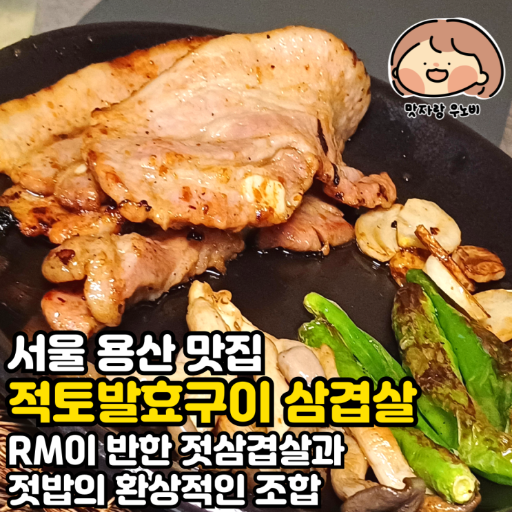  서울 용산 맛집 적토발효구이 삼겹살 RM이 반한 젓삼겹살과 젓밥의 환상적인 조합
