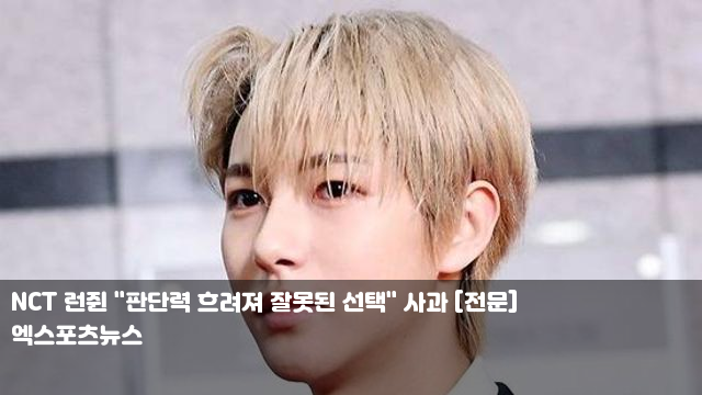 NCT 런쥔 "판단력 흐려져 잘못된 선택" 사과 [전문] '변우석 보유... 