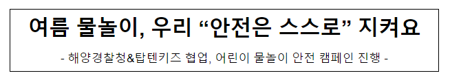 여름 물놀이, 우리 “안전은 스스로” 지켜요 여름 물놀이, 우리 “안전은 스스로” 지켜요