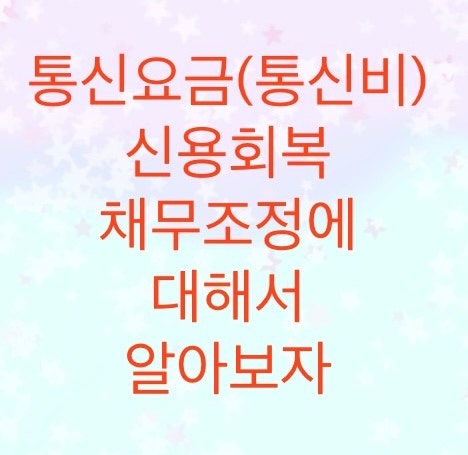  통신요금(통신비) 신용회복 채무조정에 대해서 알아보자 (3사통신사,알뜰폰)