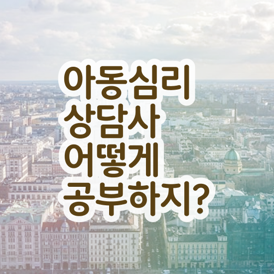 , 아동심리상담사 자격증 취득한 노하우 짚어드려요
