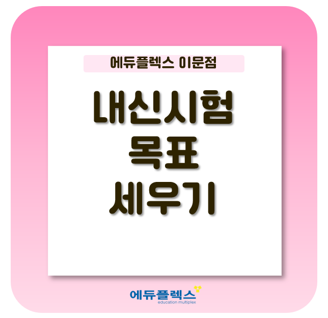  내신시험 목표 세우기!!
