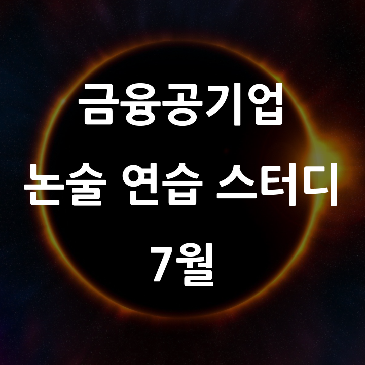  [마감] 중요 이슈 점검, 작문 기술 습득, 목표 수준 설정을 위한 4주 코스, 9개 주제 금융공기업 논술 연습 스터디('24.7월)