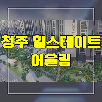  청주 힐스테이트 어울림 대단지 신축아파트 사직동 3구역 재개발 미분양 잔여세대 분양가