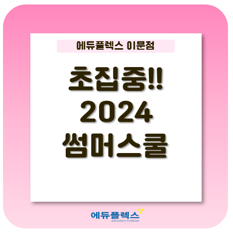  초집중!! 2024 이문 에듀플렉스 썸머스쿨