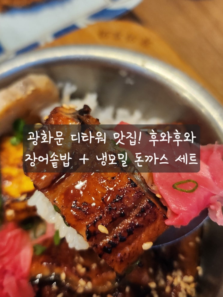  [광화문 디타워 맛집] 후와후와 장어솥밥과 냉소바+돈까스 세트 존맛
