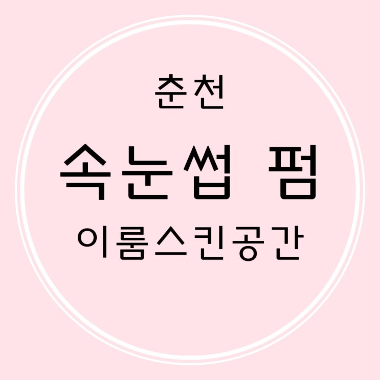  [이룸스킨공간] 춘천 속눈썹펌 잘하는곳 속눈썹영양제추천