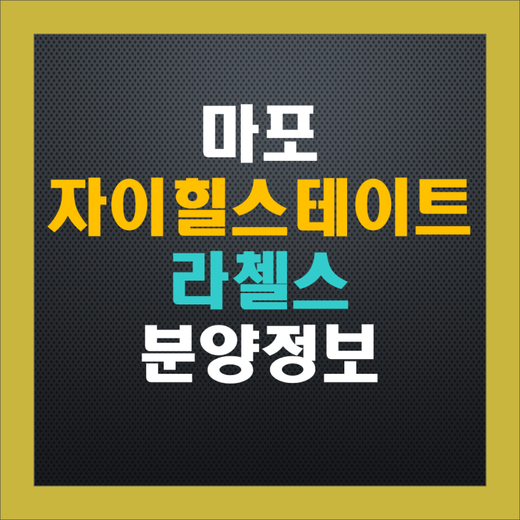 마포자이힐스테이트 라첼스 청약 정보, 분양가, 중도금 이자, 주변 시세 마포자이힐스테이트 라첼스 청약 정보, 분양가, 중도금 이자, 주변 시세