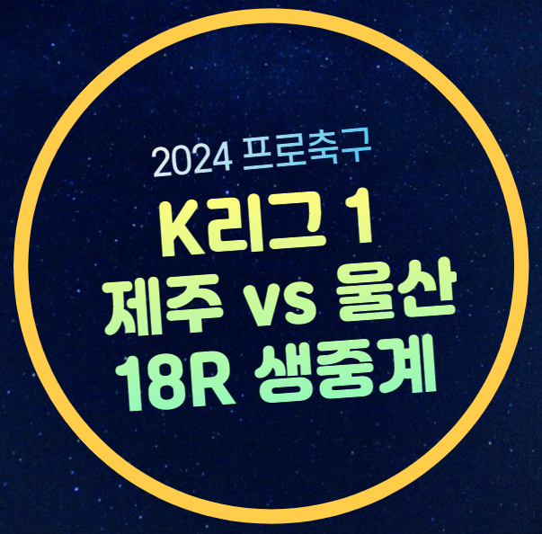 제주 울산 현대 축구 중계 K리그 18라운드 2024년 6월 23일... 
