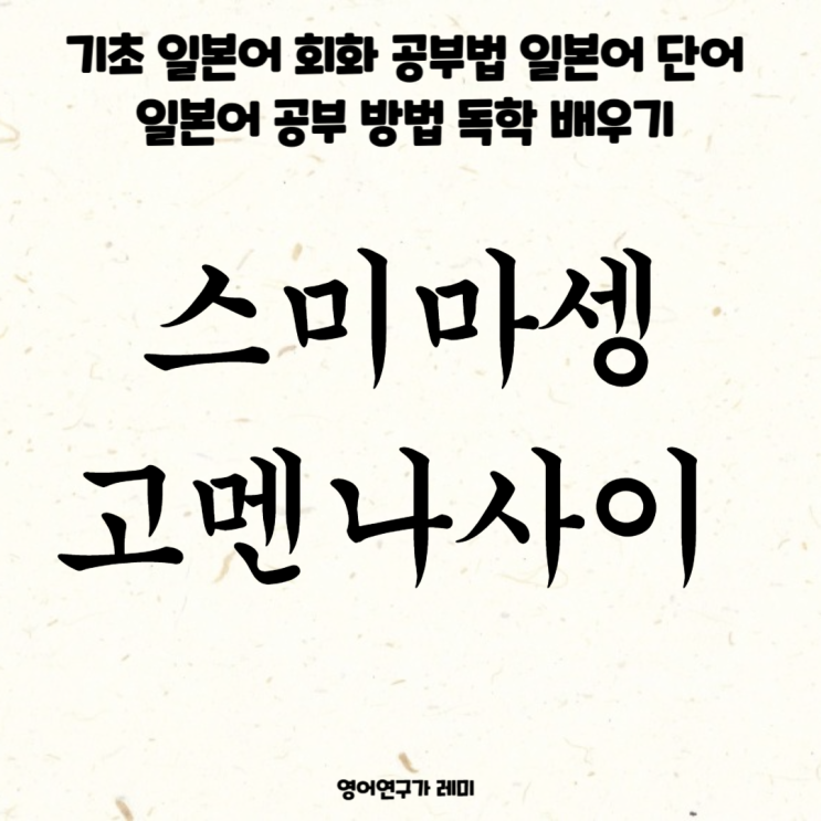 스미마셍 고멘나사이 뜻 기초 일본어 회화 공부법 일본어 단어 일본어 공부 방법 독학 배우기 스미마셍 고멘나사이 뜻 기초 일본어 회화 공부법 일본어 단어 일본어 공부 방법 독학 배우기