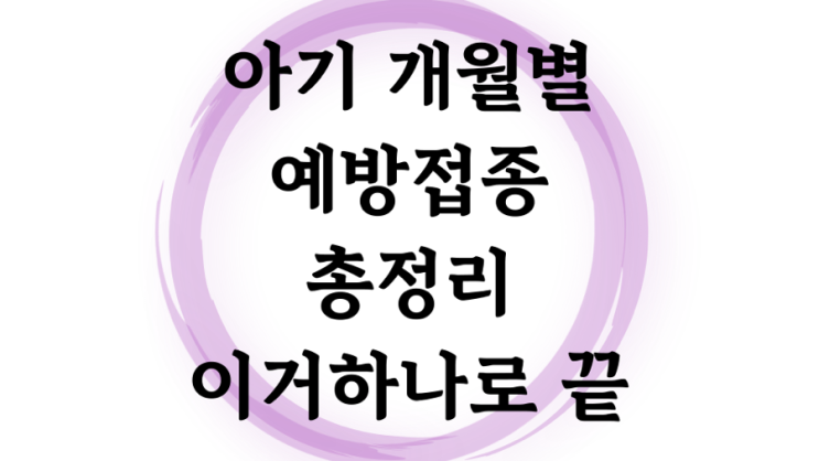  아기 백신 예방접종 총정리 : 출생부터 어린이까지 개월 월령 예방접종