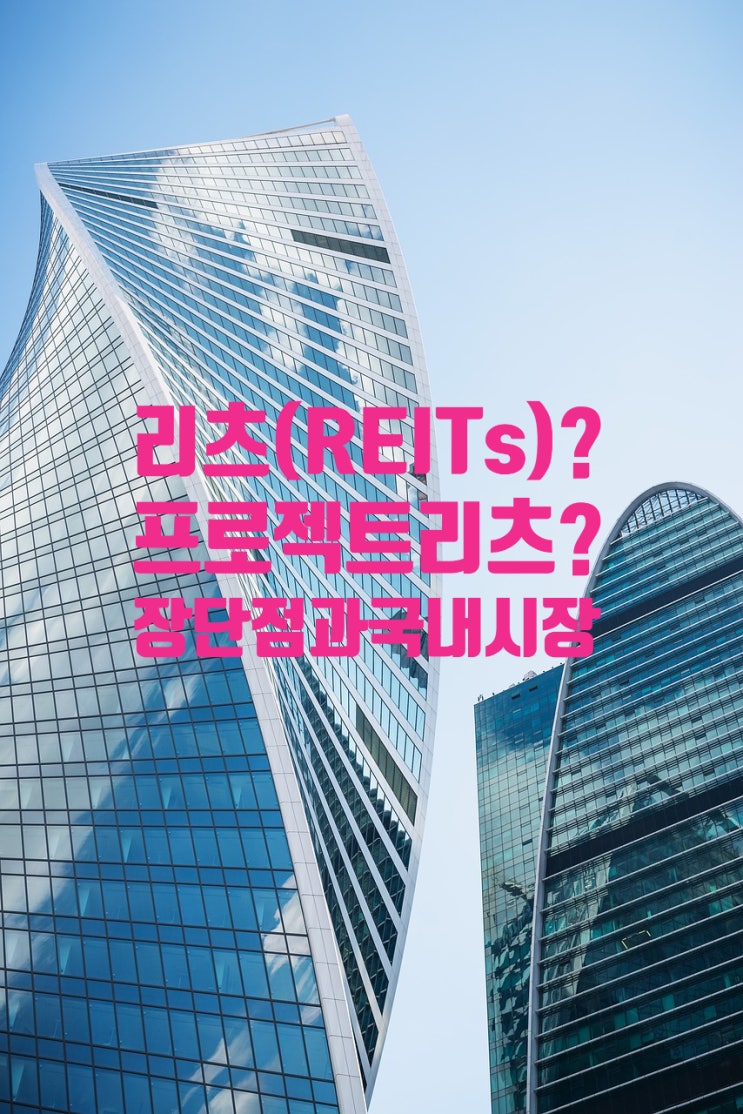  침체된 부동산 리츠로? 프로젝트 리츠란? 리츠란?리츠에투자하는이유와 장점은?국내리츠시장,조각투자,프로젝트리츠의장점과 전망