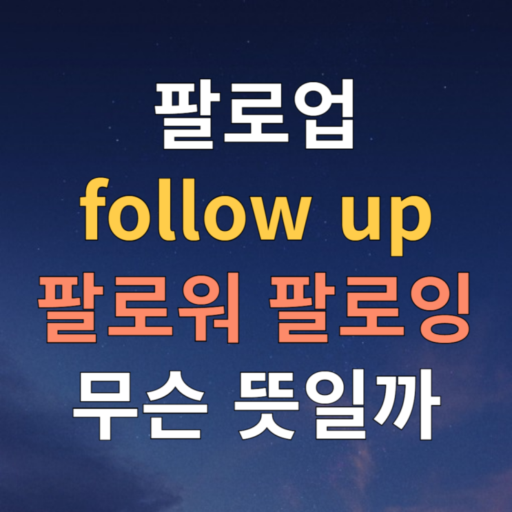  팔로업 follow up 뜻 팔로워 팔로잉 뜻